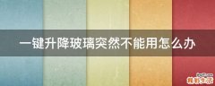 一键升降玻璃突然不能用怎么办