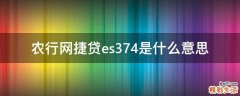 农行网捷贷es374是什么意思