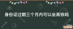 身份证过期三个月内可以坐高铁吗