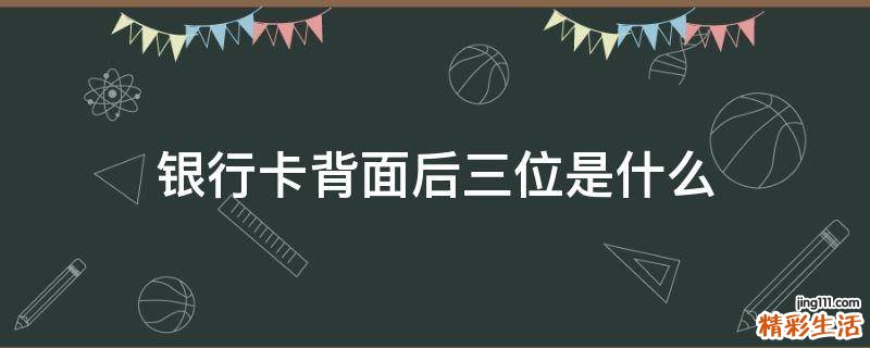 银行卡背面后三位是什么