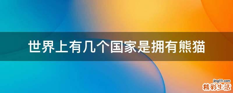 世界上有几个国家是拥有熊猫