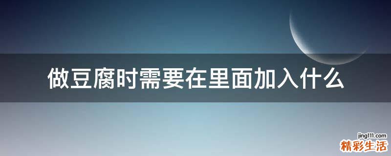 做豆腐时需要在里面加入什么