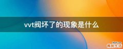 vvt阀坏了的现象是什么