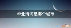 华北清河是哪个城市