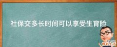 社保交多长时间可以享受生育险