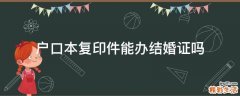 户口本复印件能办结婚证吗