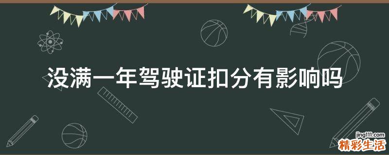 没满一年驾驶证扣分有影响吗