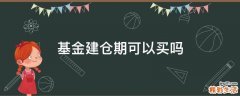 基金建仓期可以买吗