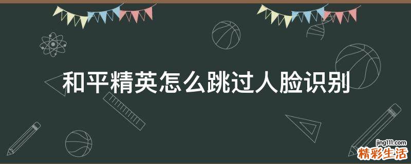 和平精英怎么跳过人脸识别