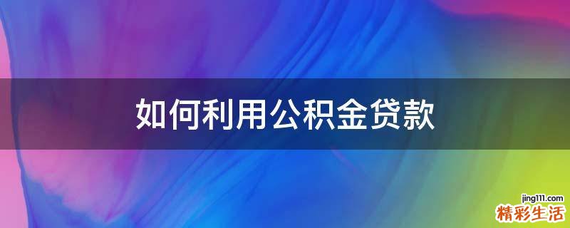 如何利用公积金贷款