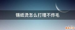 锡纸烫怎么打理不炸毛