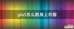 gta5怎么脱身上衣服