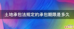土地承包法规定的承包期限是多久