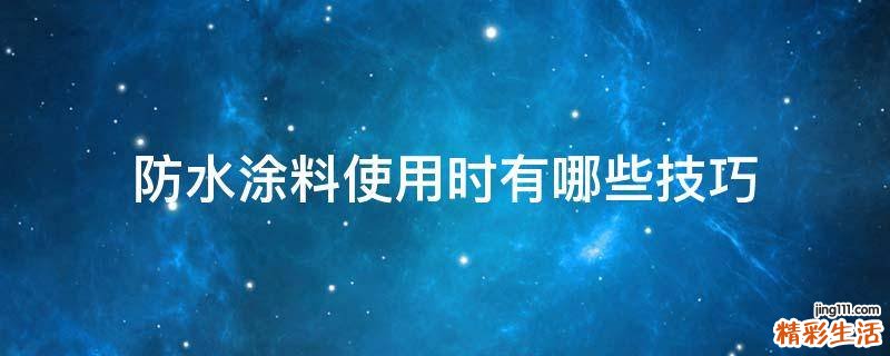 防水涂料使用时有哪些技巧