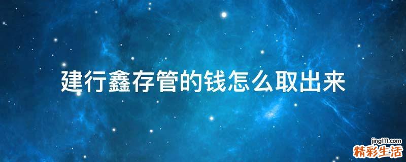 建行鑫存管的钱怎么取出来