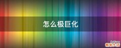 怎么极巨化