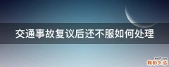 交通事故复议后还不服如何处理