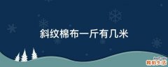 斜纹棉布一斤有几米