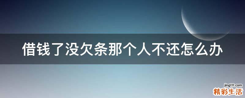 借钱了没欠条那个人不还怎么办