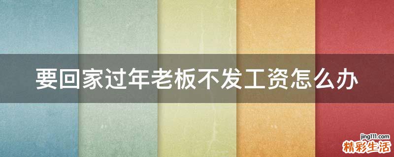 要回家过年老板不发工资怎么办