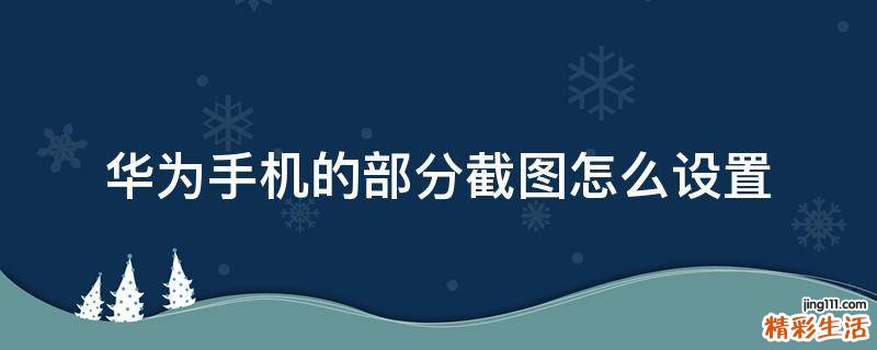 华为手机的部分截图怎么设置