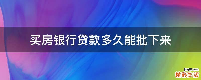 买房银行贷款多久能批下来