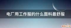 电厂用工作服的什么面料最舒服