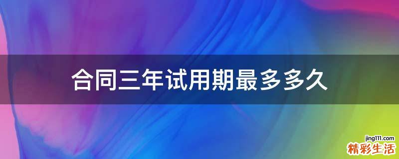 合同三年试用期最多多久