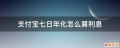 支付宝七日年化怎么算利息