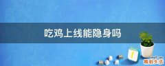 吃鸡上线能隐身吗