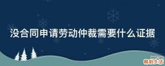 没合同申请劳动仲裁需要什么证据