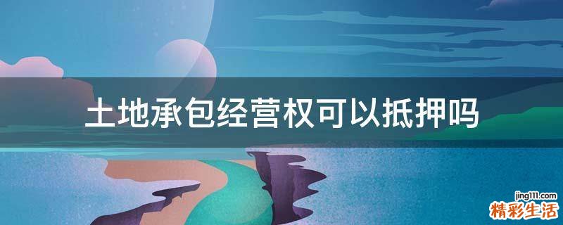 土地承包经营权可以抵押吗