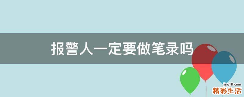报警人一定要做笔录吗