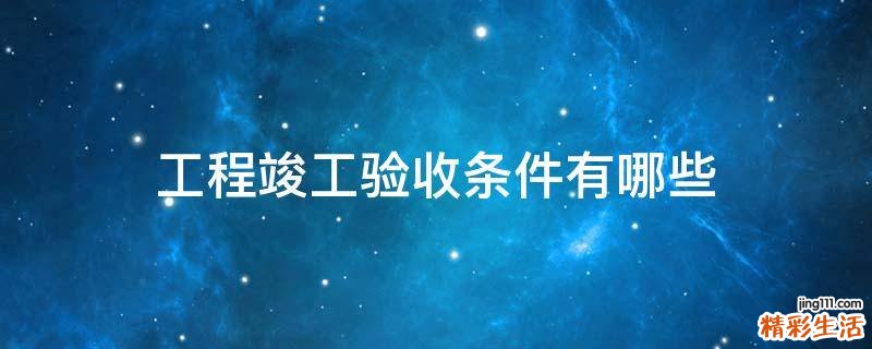 工程竣工验收条件有哪些