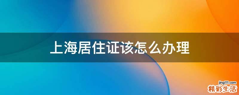 上海居住证该怎么办理