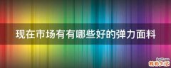 现在市场有有哪些好的弹力面料