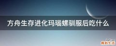 方舟生存进化玛瑙螺驯服后吃什么
