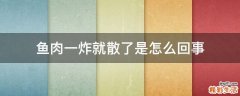 鱼肉一炸就散了是怎么回事