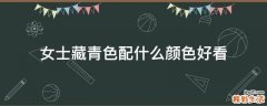 女士藏青色配什么颜色好看