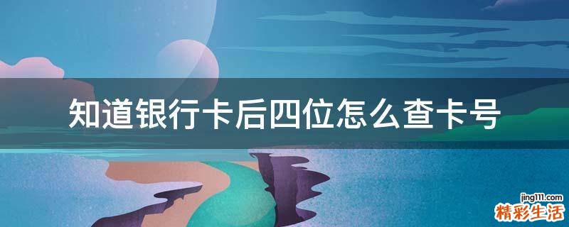 知道银行卡后四位怎么查卡号