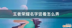 王者荣耀名字竖着怎么弄