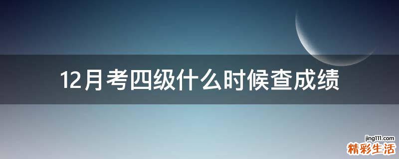 12月考四级什么时候查成绩