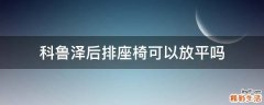 科鲁泽后排座椅可以放平吗