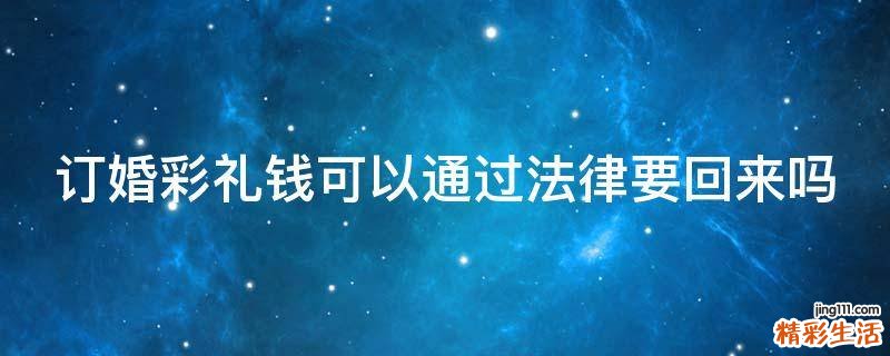 订婚彩礼钱可以通过法律要回来吗