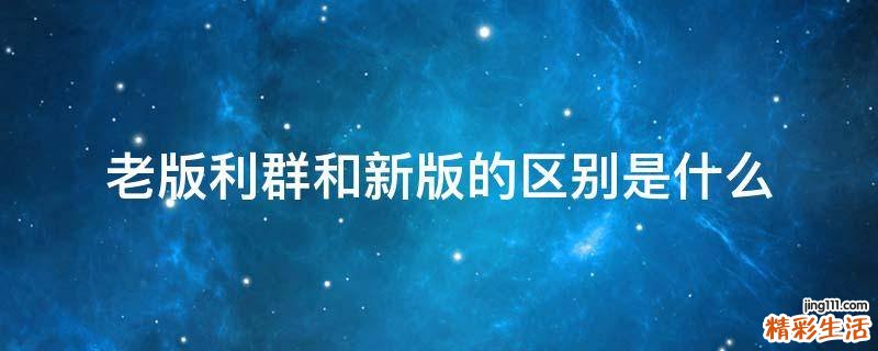 老版利群和新版的区别是什么