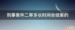 刑事案件二审多长时间会结案的