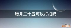 腊月二十五可以打扫吗