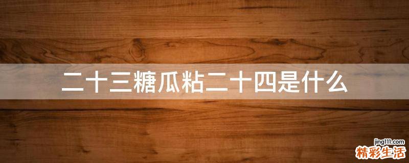 二十三糖瓜粘二十四是什么