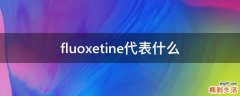 fluoxetine代表什么