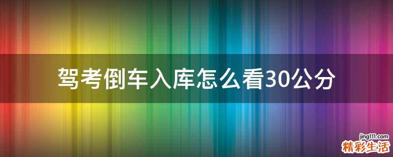 驾考倒车入库怎么看30公分